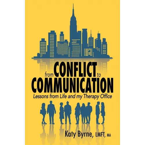 From Conflict to Communication: Lessons from Life and my Therapy Office - Paperback