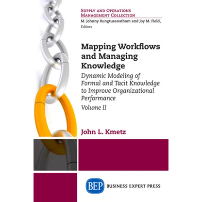 Mapping Workflows and Managing Knowledge: Dynamic Modeling of Formal and Tacit Knowledge to Improve Organizational Performance, Volume II - Paperback