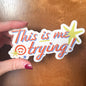 "This is me trying!" Sticker