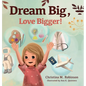 Dream Big, Love Bigger! - Hardcover
