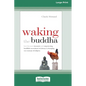 Waking the Buddha: How the Most Dynamic and Empowering Buddhist Movement in History Is Changing Our Concept of Religion [Large Print 16 Pt Edition] - Paperback