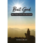 But God: (Been There, Done That, But God!) - Paperback