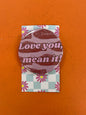 Love You Mean It! pin-back button