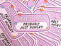 "...Probably Just Hungry" Sticker