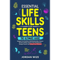 Essential Life Skills for Teens: The Ultimate Guide -Navigate Your Emotions, Build Relationships, Sharpen Decision-Making, Improve Time Management, Ma - Paperback