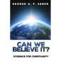 Can We Believe It?: Evidence for Christianity - Paperback