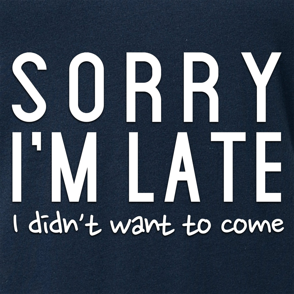 Sorry I'm Late, I Didn't Want To Come Tapered V-Neck Tee Shirt