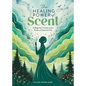 The Healing Power of Scent: A Beginner's Guide to the Power of Essential Oils - Paperback