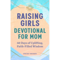Raising Girls: Devotional for Mom: 60 Days of Uplifting, Faith-Filled Wisdom - Paperback