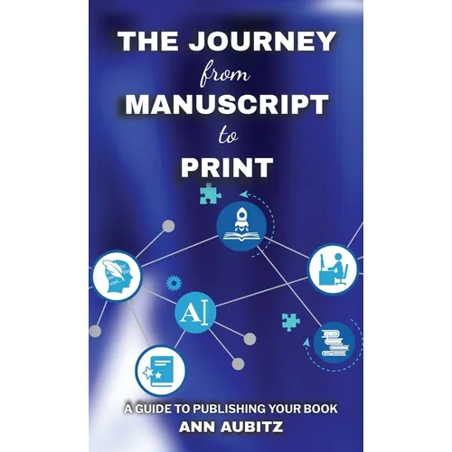 The Journey from Manuscript to Print: A Guide to Publishing Your Book - Hardcover