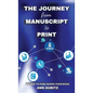 The Journey from Manuscript to Print: A Guide to Publishing Your Book - Hardcover