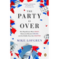 The Party Is Over: How Republicans Went Crazy, Democrats Became Useless, and the Middle Class Got Shafted - Paperback