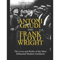 Antoni Gaudi and Frank Lloyd Wright: The Lives and Works of the Most Influential Modern Architects - Paperback