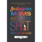 Instagram Moms are Full of Sh*t: To Hell With Mom Shaming - Paperback