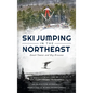 Ski Jumping in the Northeast: Small Towns and Big Dreams - Hardcover