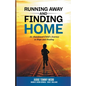 Running Away and Finding Home: An Abandoned Child's Journey to Hope and Healing - Paperback