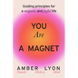 You Are a Magnet: Guiding Principles for a Magnetic and Joyful Life - Hardcover