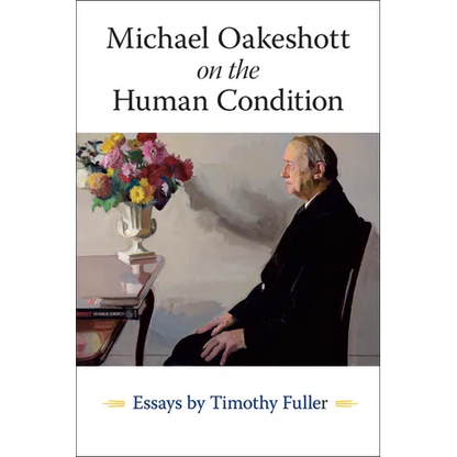 Michael Oakeshott on the Human Condition: Essays by Timothy Fuller - Paperback