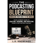 The Podcasting Blueprint: Unveiling Your Voice To The World - Paperback