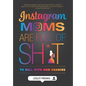 Instagram Moms are Full of Sh*t: To Hell With Mom Shaming - Hardcover