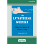 The Catastrophic Worrier: Why You Worry and How to Stop (16pt Large Print Edition) - Paperback